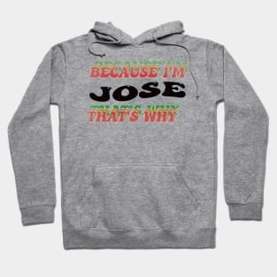 BECAUSE I AM JOSE - THAT'S WHY Hoodie